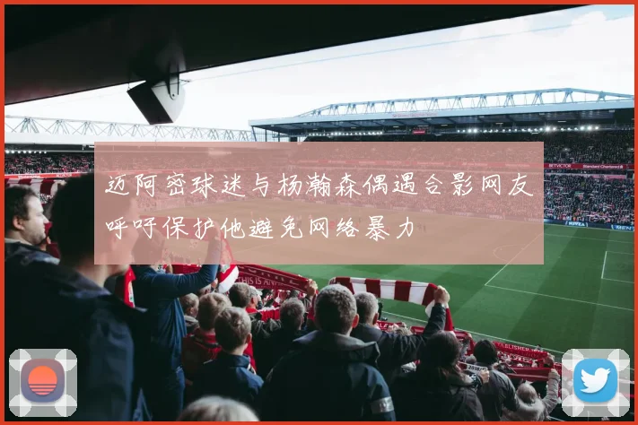 迈阿密球迷与杨瀚森偶遇合影网友呼吁保护他避免网络暴力