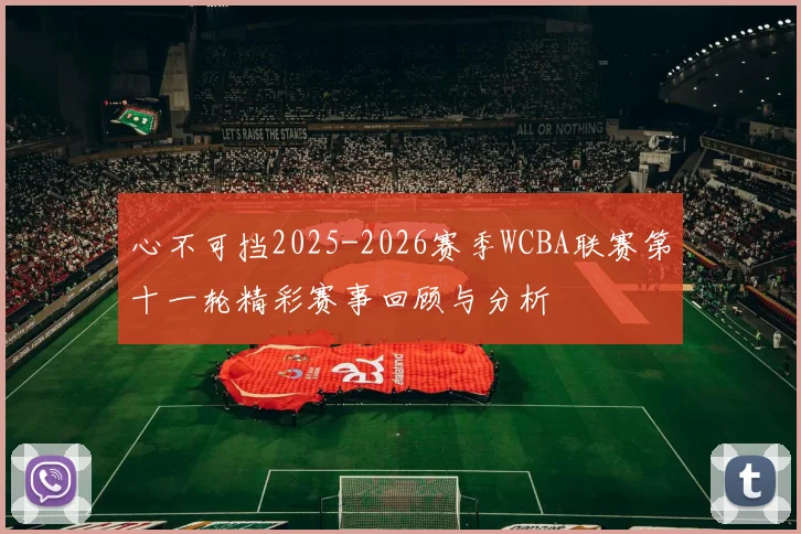 心不可挡2025-2026赛季WCBA联赛第十一轮精彩赛事回顾与分析