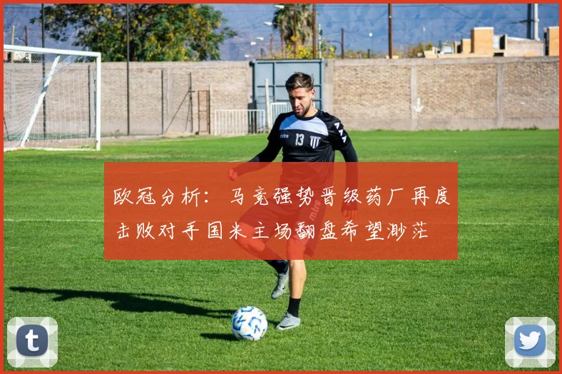 欧冠分析：马竞强势晋级药厂再度击败对手国米主场翻盘希望渺茫