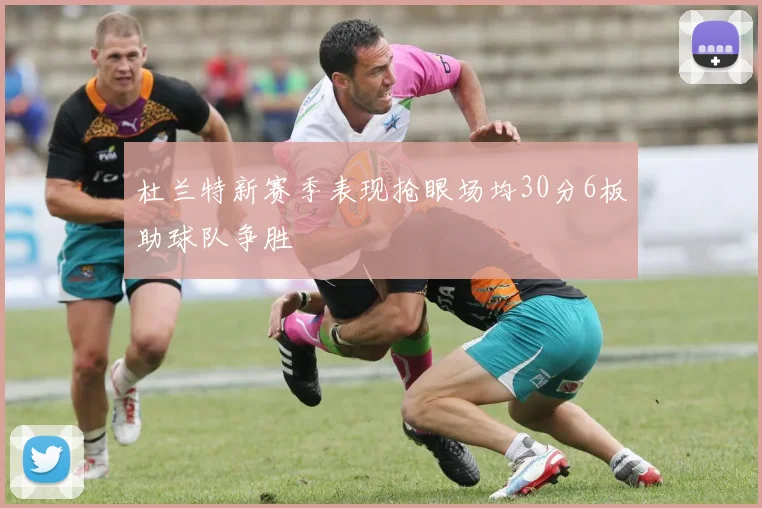 杜兰特新赛季表现抢眼场均30分6板助球队争胜